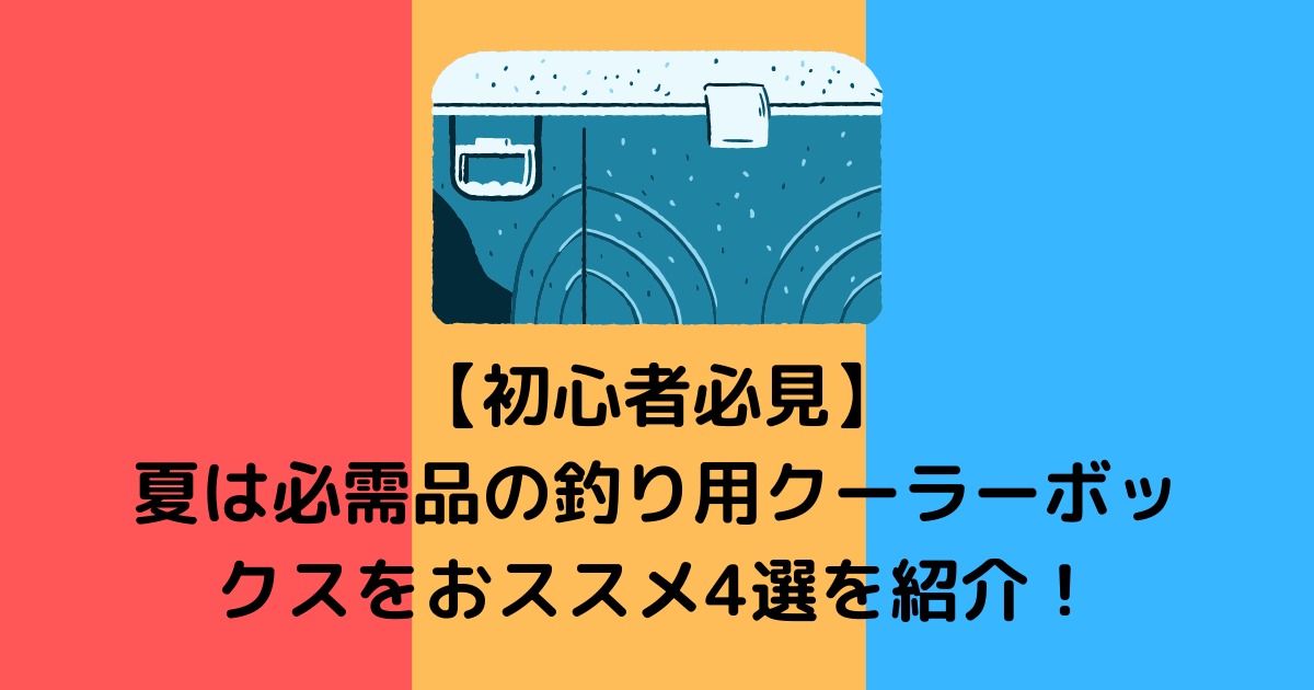 初心者必見 夏は必需品の釣り用クーラーボックスをおススメ4選を紹介 楽しむ釣りやアウトドアの栞